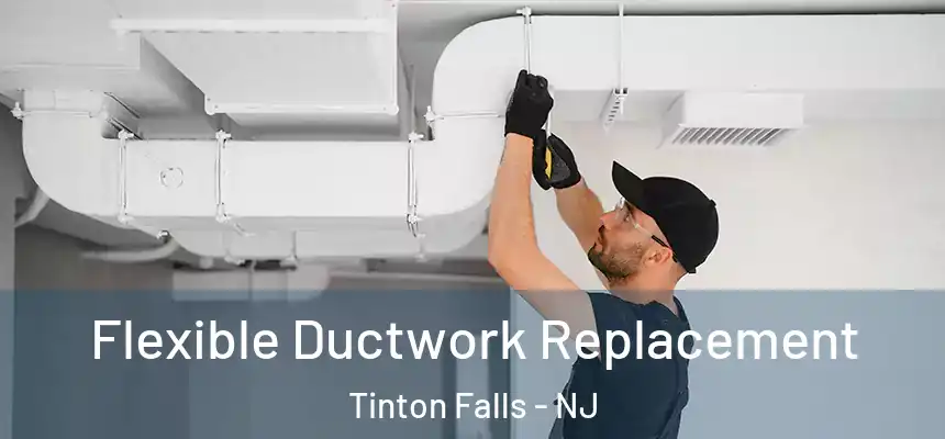  Flexible Ductwork Replacement Tinton Falls - NJ